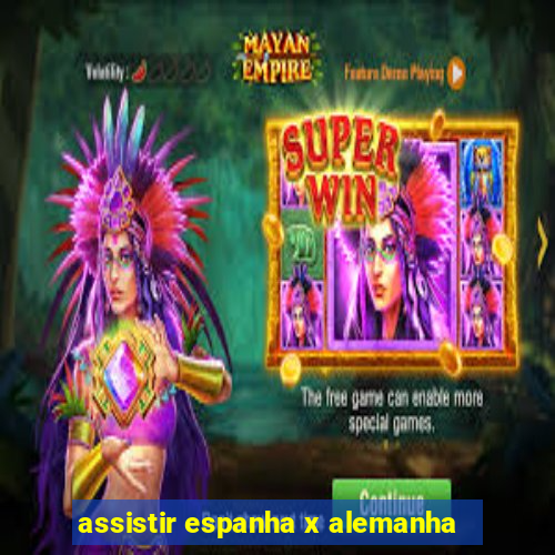 assistir espanha x alemanha